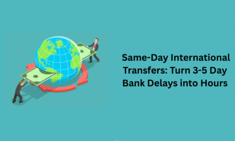 Same-Day International Transfers: Turn 3-5 Day Bank Delays into Hours